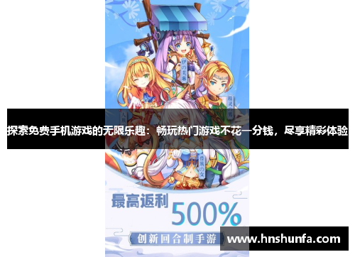 探索免费手机游戏的无限乐趣：畅玩热门游戏不花一分钱，尽享精彩体验